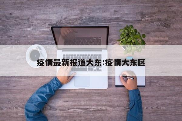 疫情最新报道大东:疫情大东区