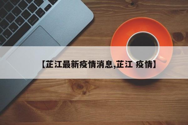 【芷江最新疫情消息,芷江 疫情】