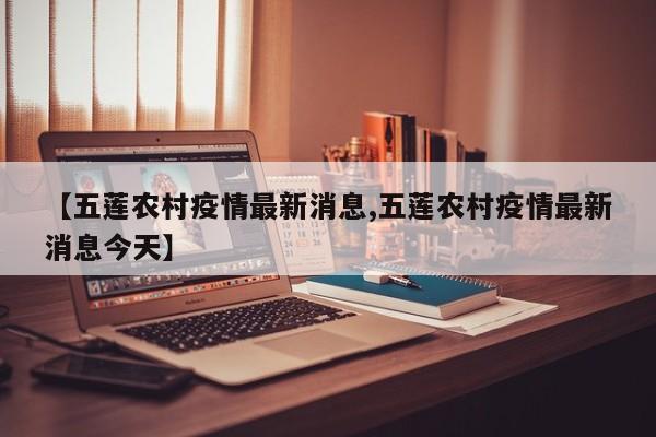 【五莲农村疫情最新消息,五莲农村疫情最新消息今天】