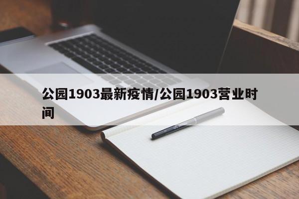 公园1903最新疫情/公园1903营业时间