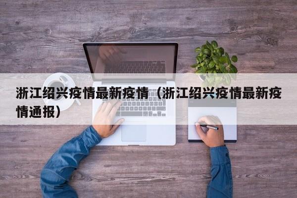 浙江绍兴疫情最新疫情（浙江绍兴疫情最新疫情通报）