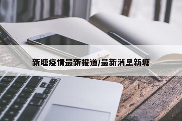 新塘疫情最新报道/最新消息新塘